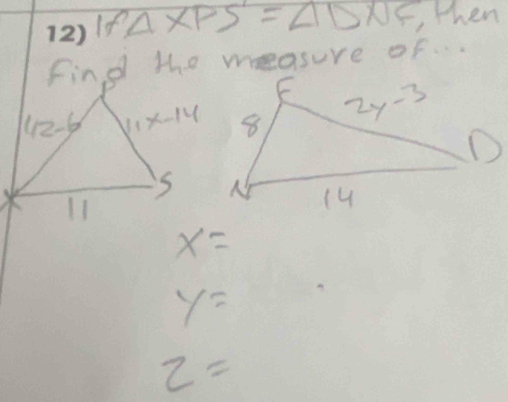 If△ XPS=△ DNC then
find the measure of
42-6 11x-14
s 
/1
x=
y=
2=