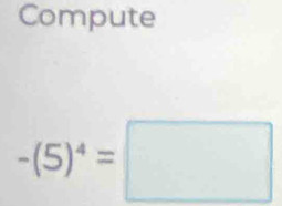 Compute
-(5)^4=□