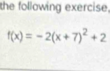 the following exercise.
f(x)=-2(x+7)^2+2