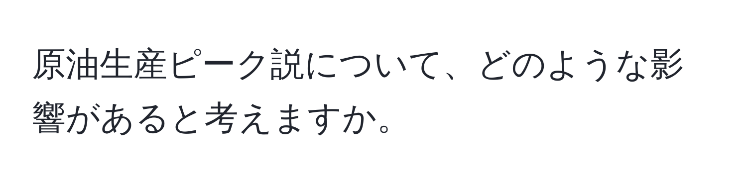 原油生産ピーク説について、どのような影響があると考えますか。