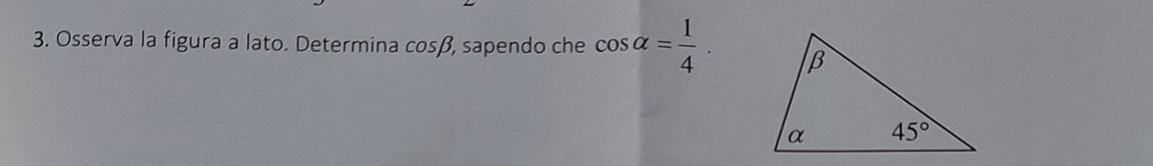 Osserva la figura a lato. Determina cosβ, sapendo che cos alpha = 1/4 .