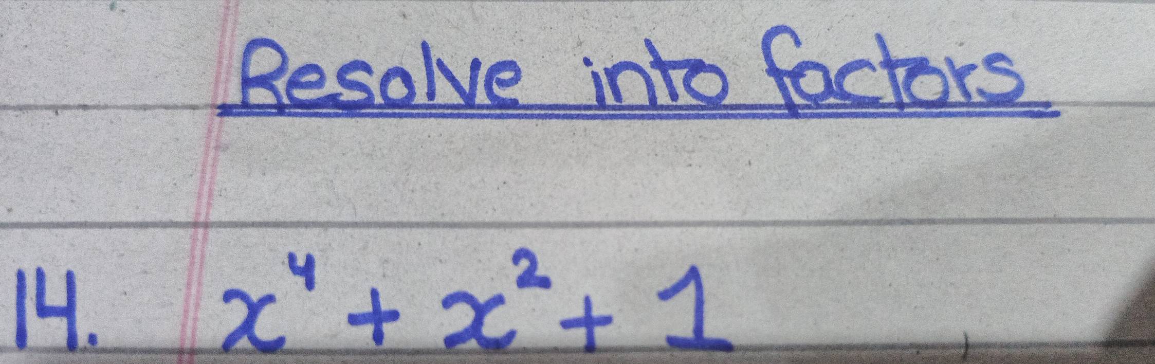 Besolve into factors 
14.
x^4+x^2+1