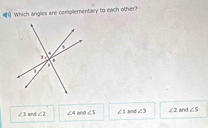 Which angles are complementary to each other?
∠ 3 and ∠ 2 ∠ 4 and ∠ 5 ∠ 1 and ∠ 3 ∠ 2 and ∠ 5