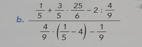 frac  1/5 + 3/5 ·  25/6 -2: 4/9  4/9 · ( 1/5 -4)- 1/9 