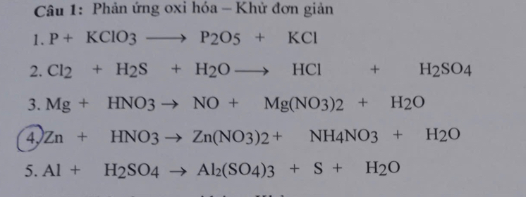 Phản ứng oxi hóa - Khử đơn giản 
1. P+KClO_32O5+KCl
2. Cl_2+H_2S+H_2Oto HCl+H_2SO_4
3. Mg+HNO3to NO+Mg(NO3)2+H2O
4 Zn+HNO3to Zn(NO3)2+NH4NO3+H2O
5. Al+H_2SO_4to Al_2(SO_4)3+S+H_2O