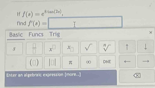 If f(s)=e^(8tan (2s)), 18
find f'(s)=□