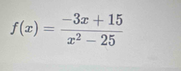 f(x)= (-3x+15)/x^2-25 