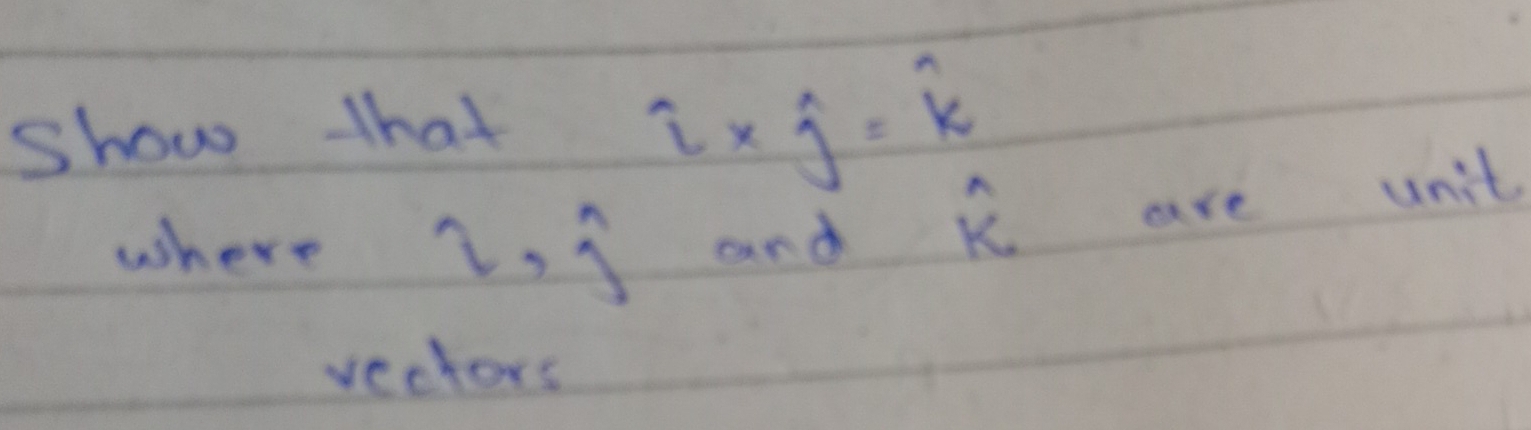 show that
i* j=hat k
are unit 
where 2, hat j and
overline R
vectors