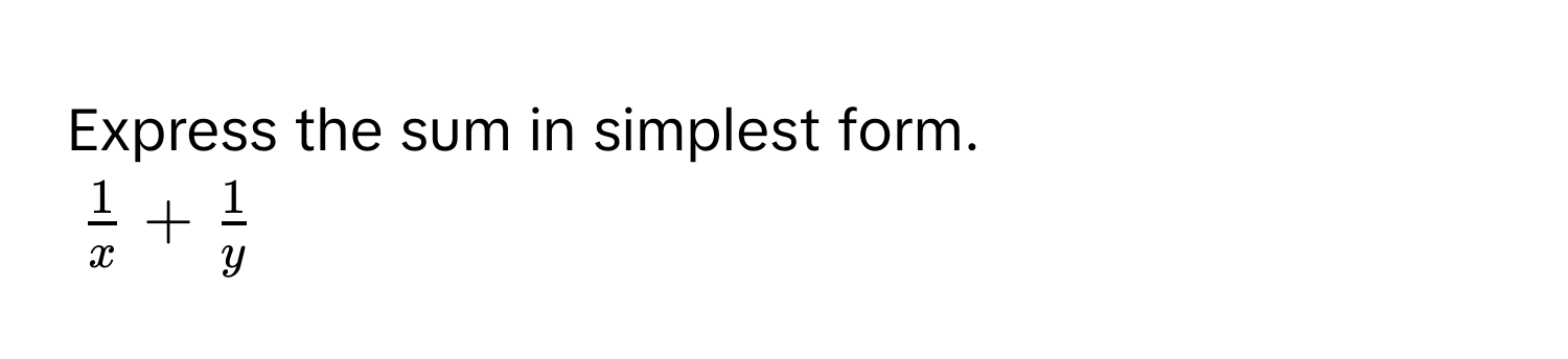 Express the sum in simplest form.
$ 1/x  +  1/y $