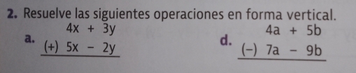 Resuelve las siguientes operaciones en forma vertical.
4x+3y
4a+5b
a. (+)5x-2y
d.
_ (-)7a-9b