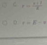 r= (r+1)/R 
D. r=E-v