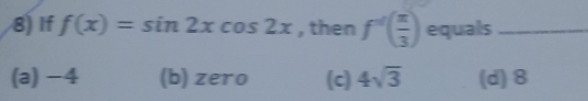 If f(x)=sin 2xcos 2x , then f^(-1)( π /3 ) equals_
(a) -4 (b) zero (c) 4sqrt(3) (d) 8