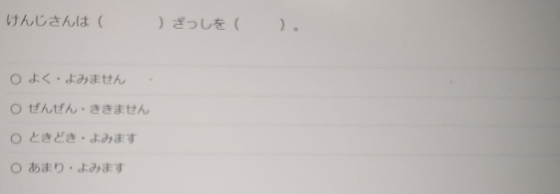 けんじさんは ざっしを 。
よく·よみません .
せんせん，ききません
ときどき，よみます
あまり，よみます