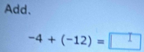 Add.
-4+(-12)=□