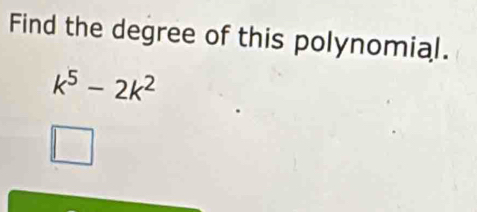 Find the degree of this polynomial.
k^5-2k^2