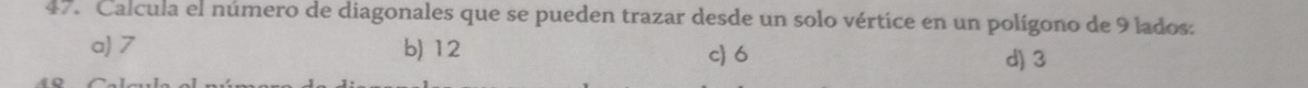 Calcula el número de diagonales que se pueden trazar desde un solo vértice en un polígono de 9 lados:
a) 7 b) 12 c 6 d) 3