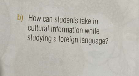 How can students take in 
cultural information while 
studying a foreign language?