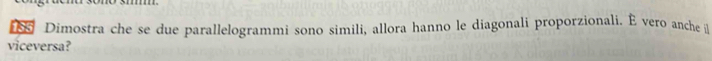 135 Dimostra che se due parallelogrammi sono simili, allora hanno le diagonali proporzionali. É vero anche i 
viceversa?