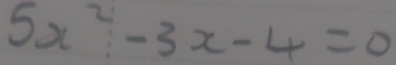 5x^2-3x-4=0