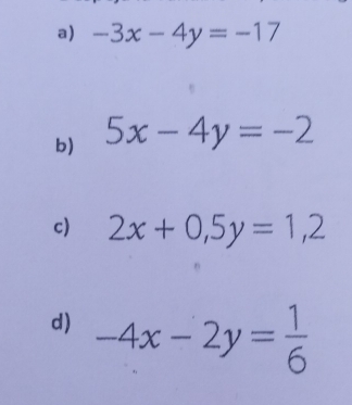 -3x-4y=-17
b) 5x-4y=-2
c) 2x+0,5y=1,2
d) -4x-2y= 1/6 