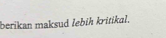 berikan maksud lebih kritikal.