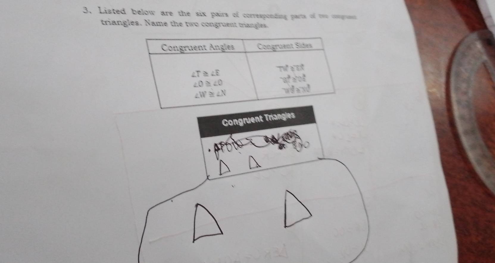 Listed below are the six pairs of corresponding parts of two congremet
triangles. Name the two congruent triangles.