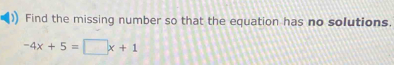 Find the missing number so that the equation has no solutions.
-4x+5=□ x+1