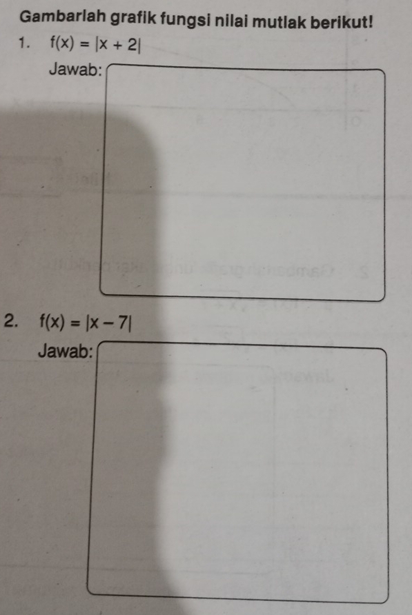 Gambarlah grafik fungsi nilai mutlak berikut! 
1. f(x)=|x+2|
Jawab: 
2. f(x)=|x-7|
Jawab: