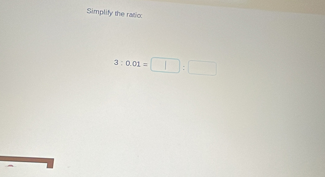 Simplify the ratio:
3:0.01=□ :□