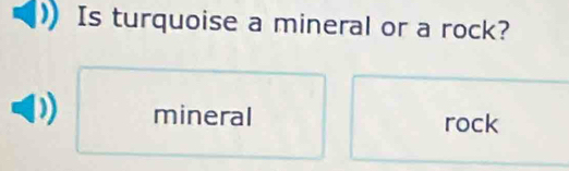 Is turquoise a mineral or a rock? 
mineral rock