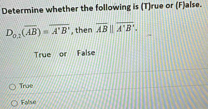 Determine whether the following is (T)rue or (F)alse.
D_0.2(overline AB)=overline A'B' , then overline AB||overline A'B'.
True or False
True
False