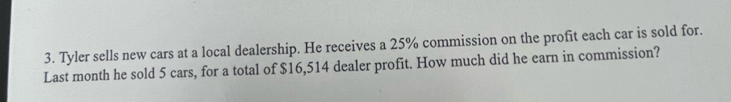 Tyler sells new cars at a local dealership. He receives a 25% commission on the profit each car is sold for. 
Last month he sold 5 cars, for a total of $16,514 dealer profit. How much did he earn in commission?