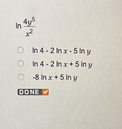 ln  4y^5/x^2 
ln 4-2ln x-5ln y
ln 4-2ln x+5ln y
-8ln x+5ln y
DONE