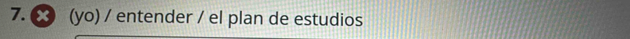 × (yo) / entender / el plan de estudios