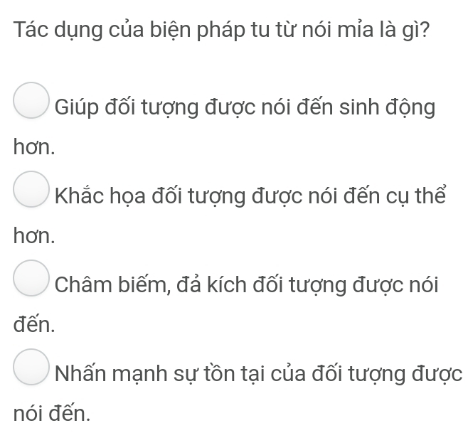 Tác dụng của biện pháp tu từ nói mỉa là gì?
Giúp đối tượng được nói đến sinh động
hơn.
Khắc họa đối tượng được nói đến cụ thể
hơn.
Châm biếm, đả kích đối tượng được nói
đến.
Nhấn mạnh sự tồn tại của đối tượng được
nói đến.