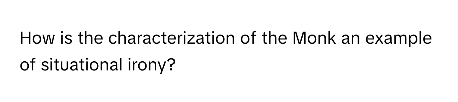 How is the characterization of the Monk an example of situational irony?