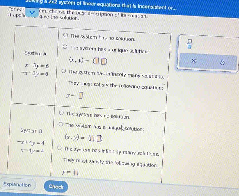 30lving a 2x2 system of linear equations that is inconsistent or...
For eac em, choose the best description of its solution.
If applic.. r give the solution.
 □ /□  
×
Explanation Check