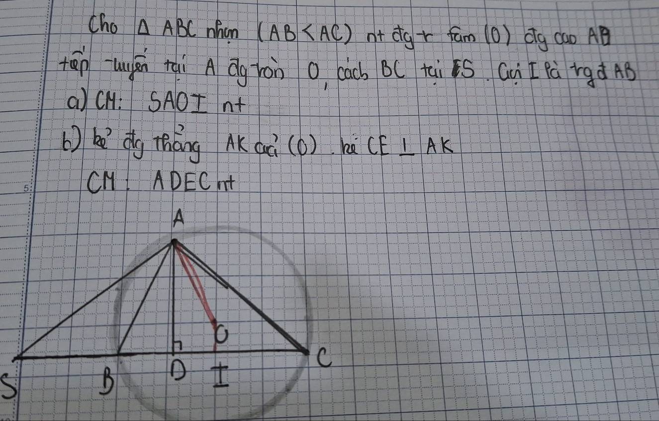 Cho △ ABC Whan (AB nt dgr fam (0) QIg Cao AB
+ān lunán tài A dg ràn O càch B( ti s Gi [lù rgd AB
(a) CH: SAOI n+ 
b) h dg tháng MKaè (b) hà CE⊥ AK
CH ADECAt