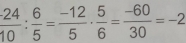  (-24)/10 : 6/5 = (-12)/5 ·  5/6 = (-60)/30 =-2