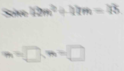Solved: Solve 12m^2+11m=15 m= , m= [Math]