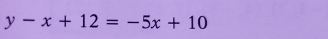 y-x+12=-5x+10