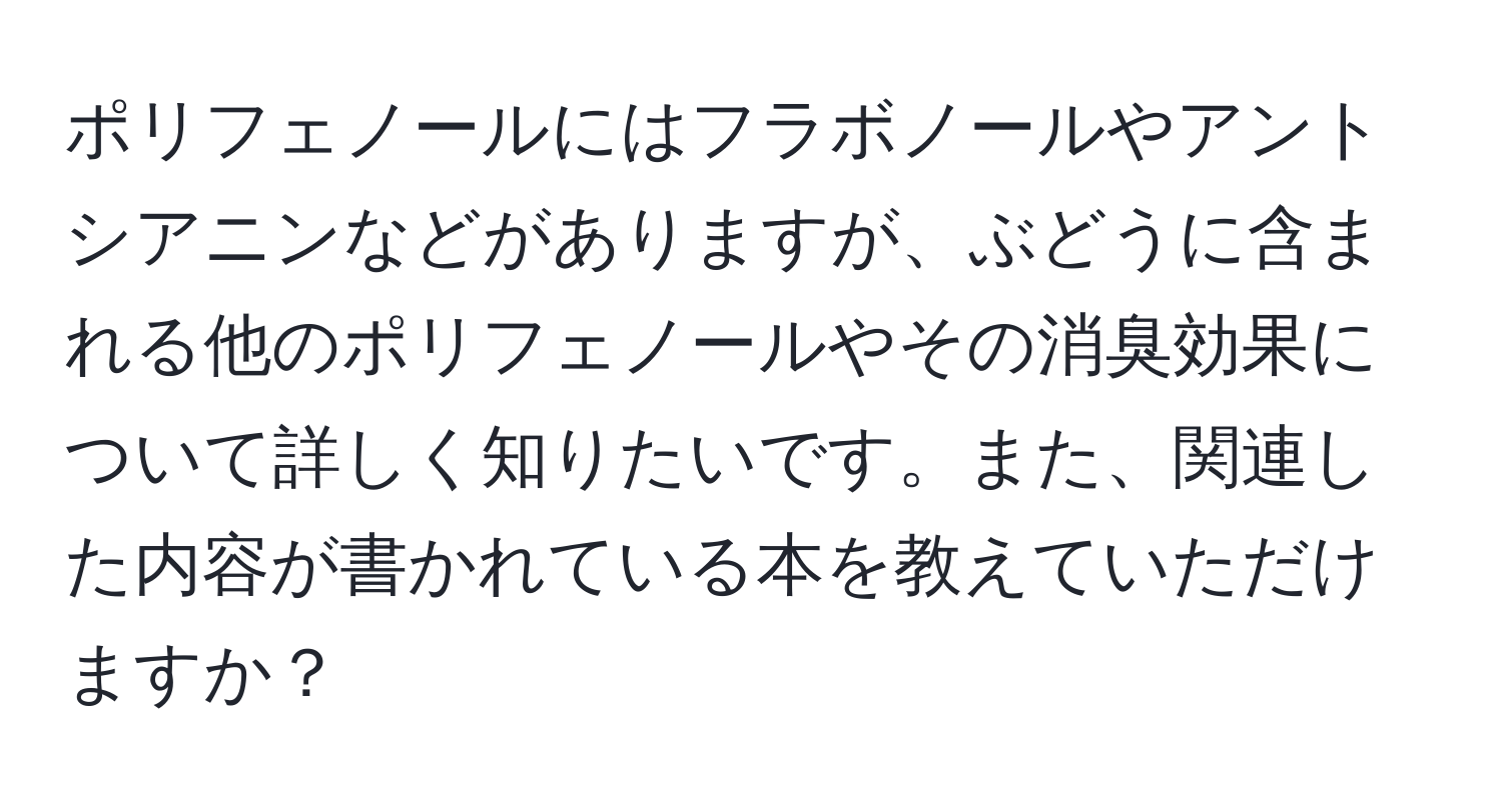 ポリフェノールにはフラボノールやアントシアニンなどがありますが、ぶどうに含まれる他のポリフェノールやその消臭効果について詳しく知りたいです。また、関連した内容が書かれている本を教えていただけますか？