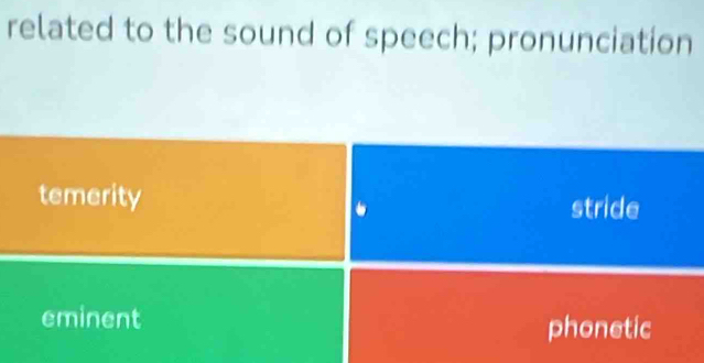 related to the sound of speech; pronunciation
temerity
stride
eminent
phonetic