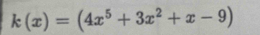 k(x)=(4x^5+3x^2+x-9)