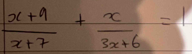  (x+9)/x+7 + x/3x+6 =1