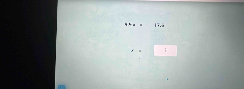 4.4x= 17.6
x= ?