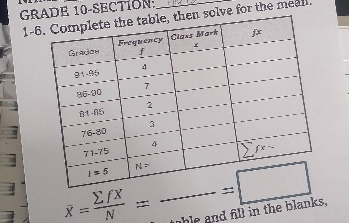 GRDE 10-SECTION:_
1-solve for the mean.
overline X= sumlimits fX/N =frac =□
ble and fill in the blanks,