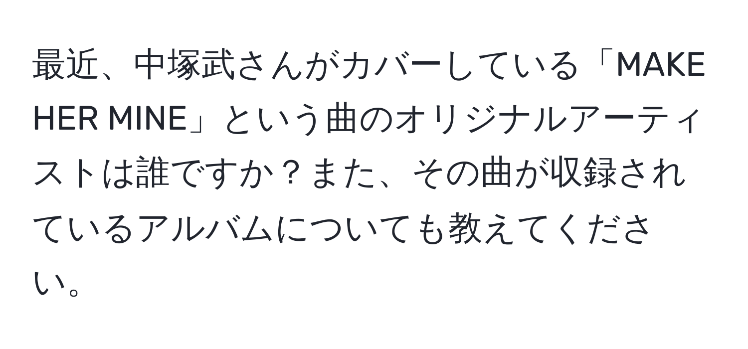 最近、中塚武さんがカバーしている「MAKE HER MINE」という曲のオリジナルアーティストは誰ですか？また、その曲が収録されているアルバムについても教えてください。