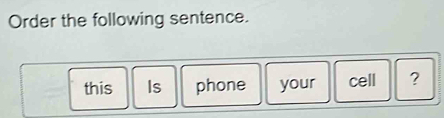 Order the following sentence. 
this Is phone your cell ?