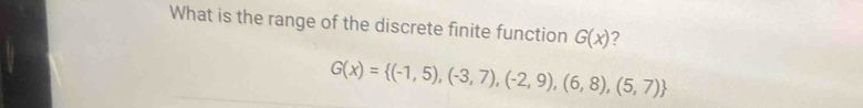 What is the range of the discrete finite function G(x)
G(x)= (-1,5),(-3,7),(-2,9),(6,8),(5,7)